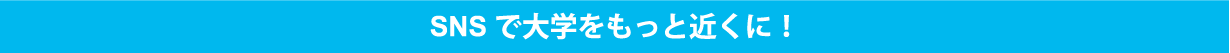 SNSで大学をもっと近くに！