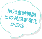 地元金融機関との共同事業化が決定！